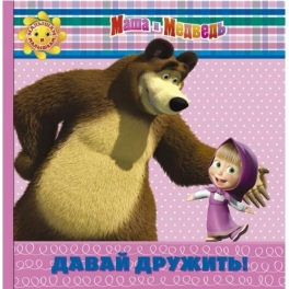 Книга "Маша и Медведь" - "Давай дружить!" Книга "Маша и Медведь" - "Давай дружить!"